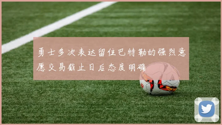 勇士多次表达留住巴特勒的强烈意愿交易截止日后态度明确